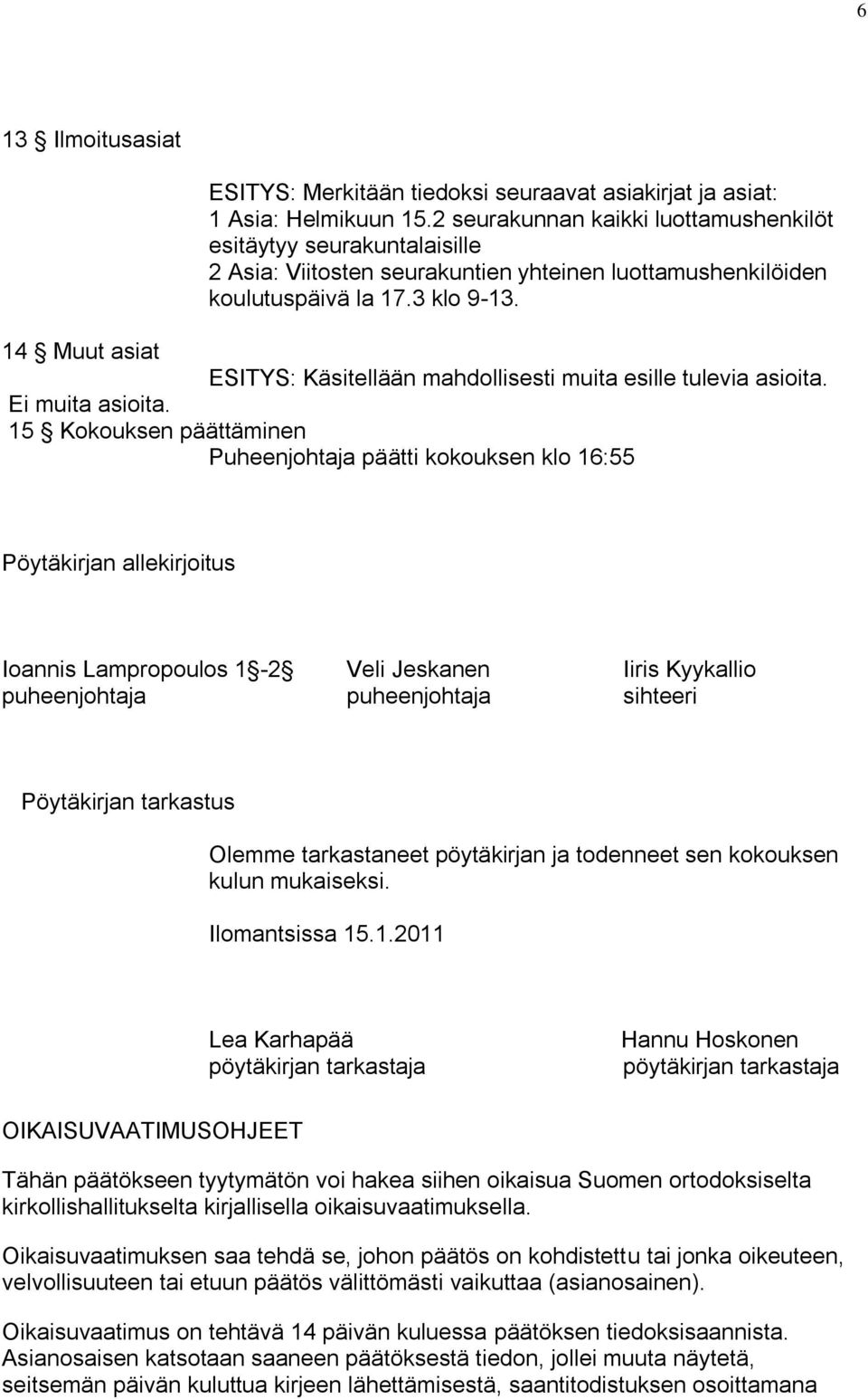 14 Muut asiat ESITYS: Käsitellään mahdollisesti muita esille tulevia asioita. Ei muita asioita.