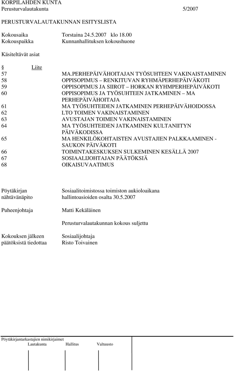 PERHEPÄIVÄHOITAJA 61 MA TYÖSUHTEIDEN JATKAMINEN PERHEPÄIVÄHOIDOSSA 62 LTO TOIMEN VAKINAISTAMINEN 63 AVUSTAJAN TOIMEN VAKINAISTAMINEN 64 MA TYÖSUHTEIDEN JATKAMINEN KULTANIITYN PÄIVÄKODISSA 65 MA
