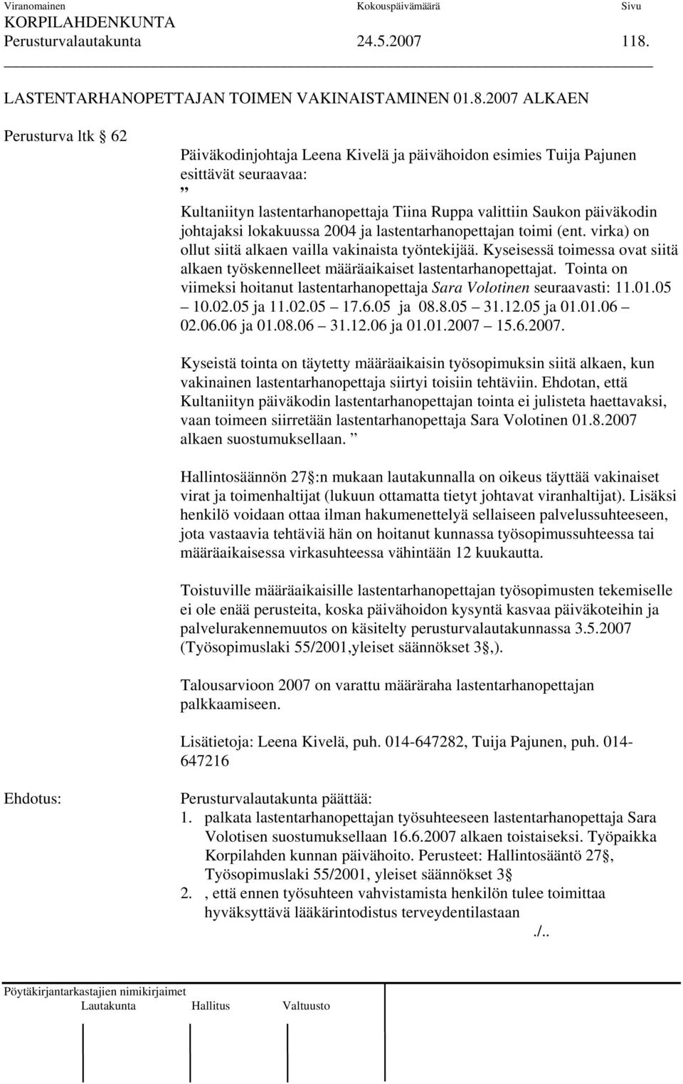 2007 ALKAEN Perusturva ltk 62 Päiväkodinjohtaja Leena Kivelä ja päivähoidon esimies Tuija Pajunen esittävät seuraavaa: Kultaniityn lastentarhanopettaja Tiina Ruppa valittiin Saukon päiväkodin