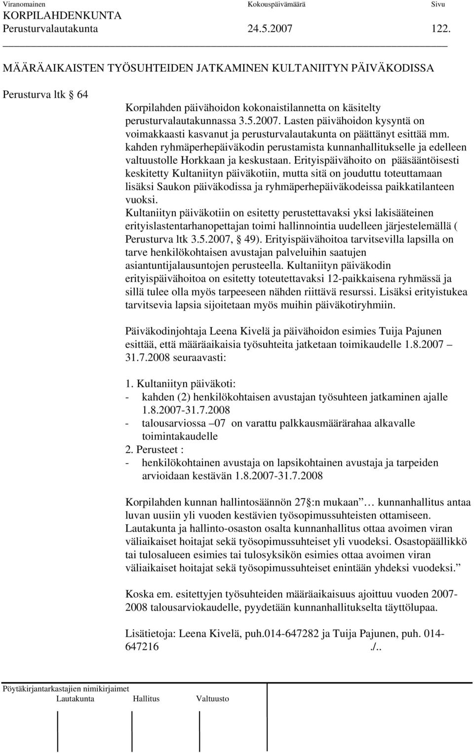 kahden ryhmäperhepäiväkodin perustamista kunnanhallitukselle ja edelleen valtuustolle Horkkaan ja keskustaan.