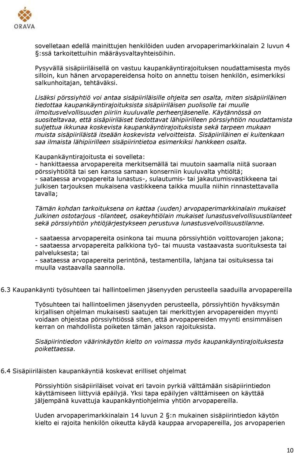 Lisäksi pörssiyhtiö voi antaa sisäpiiriläisille ohjeita sen osalta, miten sisäpiiriläinen tiedottaa kaupankäyntirajoituksista sisäpiiriläisen puolisolle tai muulle ilmoitusvelvollisuuden piiriin