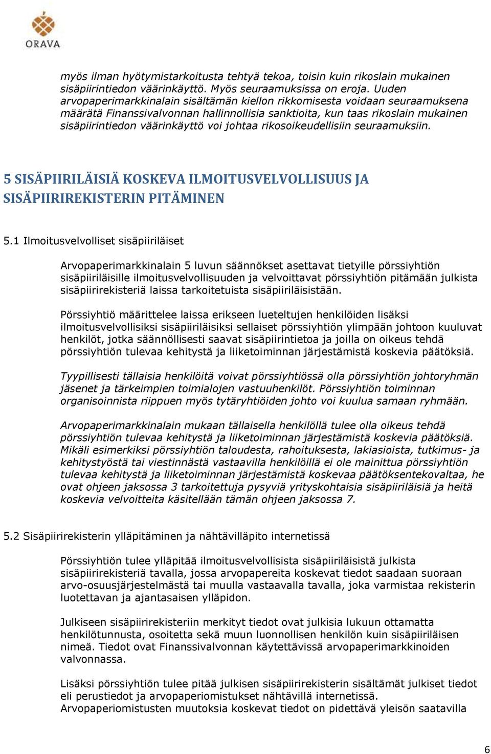 johtaa rikosoikeudellisiin seuraamuksiin. 5 SISÄPIIRILÄISIÄ KOSKEVA ILMOITUSVELVOLLISUUS JA SISÄPIIRIREKISTERIN PITÄMINEN 5.