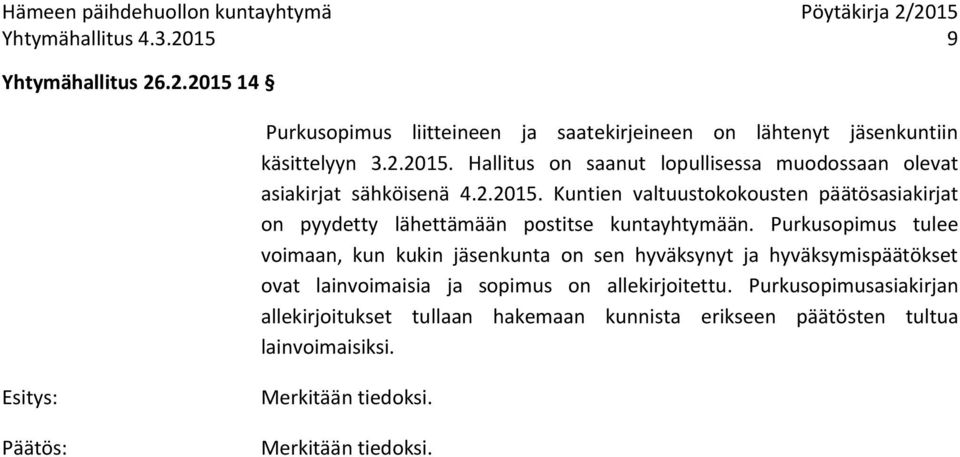 Purkusopimus tulee voimaan, kun kukin jäsenkunta on sen hyväksynyt ja hyväksymispäätökset ovat lainvoimaisia ja sopimus on allekirjoitettu.