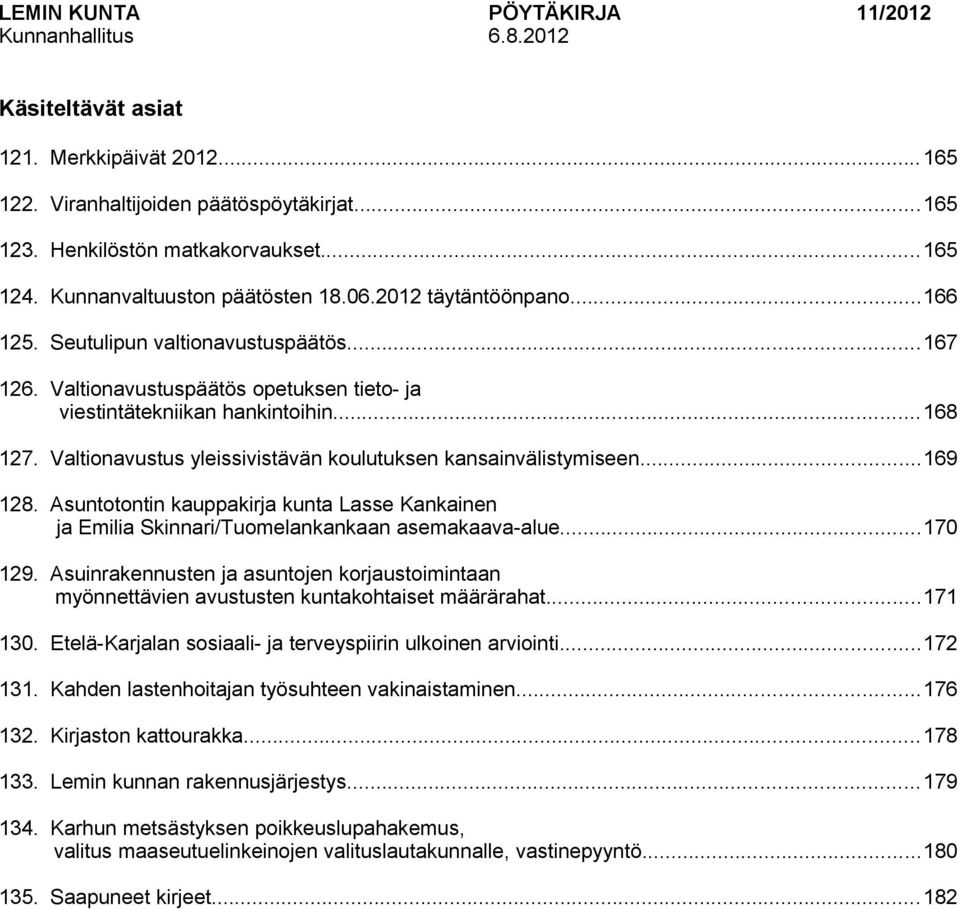 Valtionavustus yleissivistävän koulutuksen kansainvälistymiseen...169 128. Asuntotontin kauppakirja kunta Lasse Kankainen ja Emilia Skinnari/Tuomelankankaan asemakaava-alue...170 129.