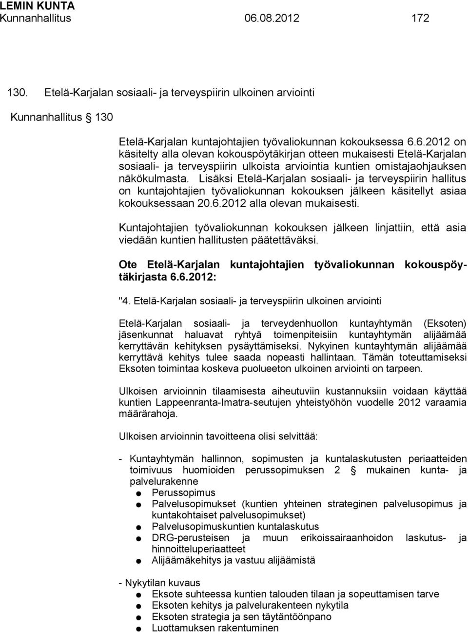 Kuntajohtajien työvaliokunnan kokouksen jälkeen linjattiin, että asia viedään kuntien hallitusten päätettäväksi. Ote Etelä-Karjalan kuntajohtajien työvaliokunnan kokouspöytäkirjasta 6.6.2012: "4.