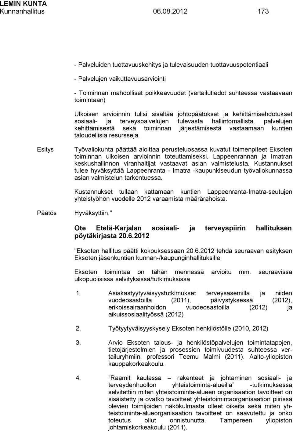 toimintaan) Ulkoisen arvioinnin tulisi sisältää johtopäätökset ja kehittämisehdotukset sosiaali- ja terveyspalvelujen tulevasta hallintomallista, palvelujen kehittämisestä sekä toiminnan