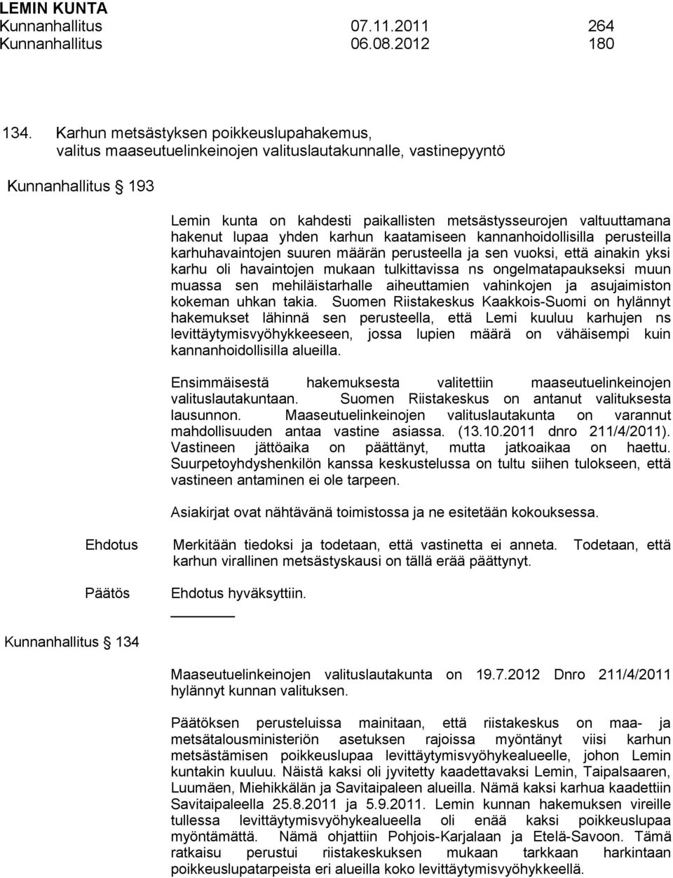 hakenut lupaa yhden karhun kaatamiseen kannanhoidollisilla perusteilla karhuhavaintojen suuren määrän perusteella ja sen vuoksi, että ainakin yksi karhu oli havaintojen mukaan tulkittavissa ns