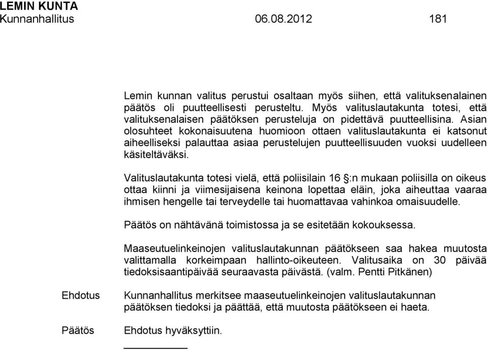 Asian olosuhteet kokonaisuutena huomioon ottaen valituslautakunta ei katsonut aiheelliseksi palauttaa asiaa perustelujen puutteellisuuden vuoksi uudelleen käsiteltäväksi.