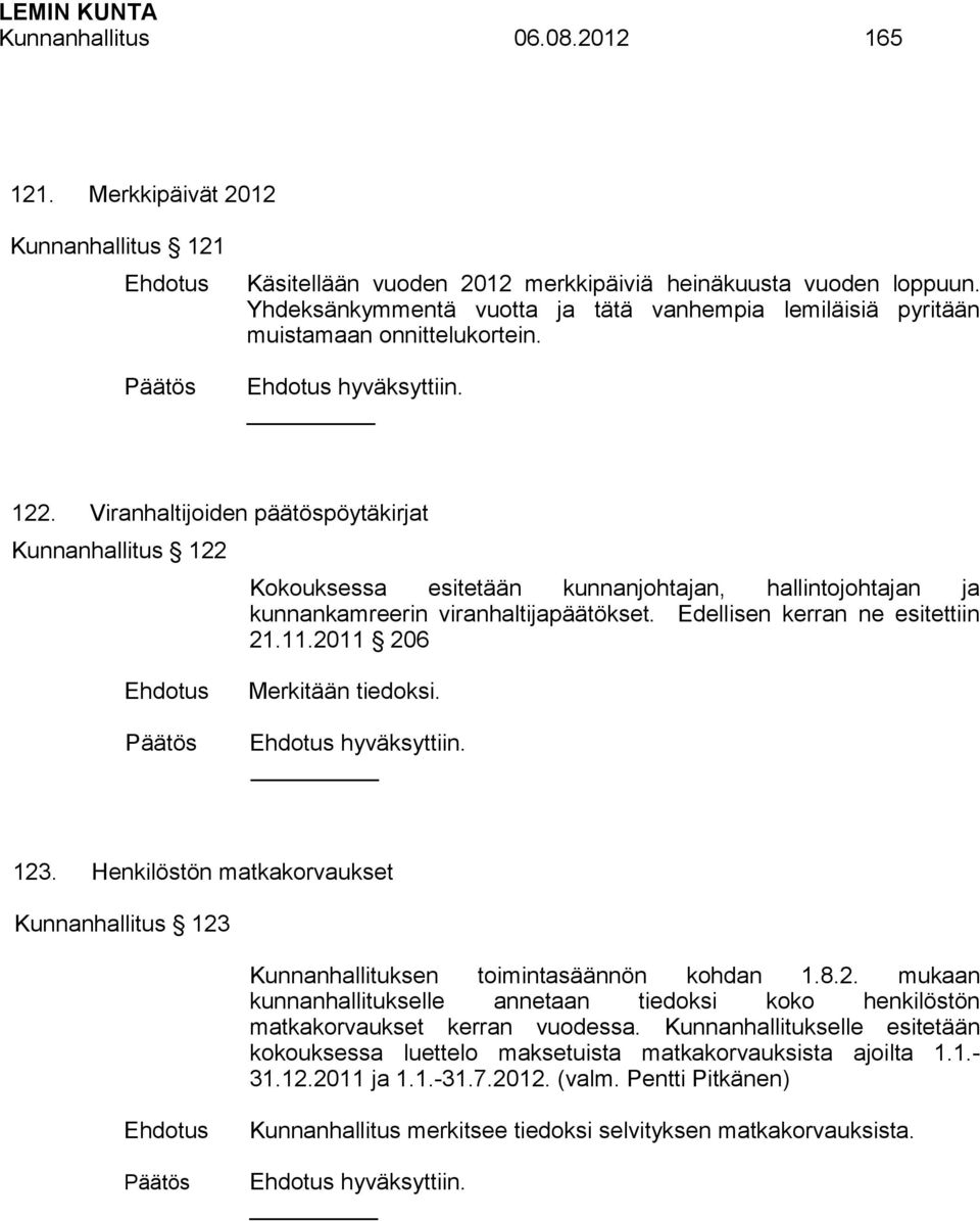 Viranhaltijoiden päätöspöytäkirjat Kunnanhallitus 122 Kokouksessa esitetään kunnanjohtajan, hallintojohtajan ja kunnankamreerin viranhaltijapäätökset. Edellisen kerran ne esitettiin 21.11.