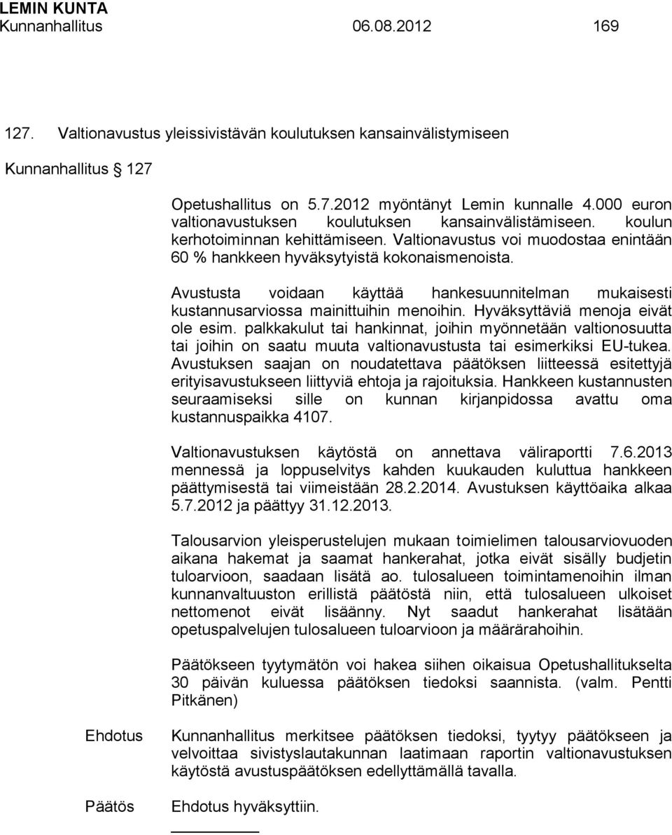 Avustusta voidaan käyttää hankesuunnitelman mukaisesti kustannusarviossa mainittuihin menoihin. Hyväksyttäviä menoja eivät ole esim.