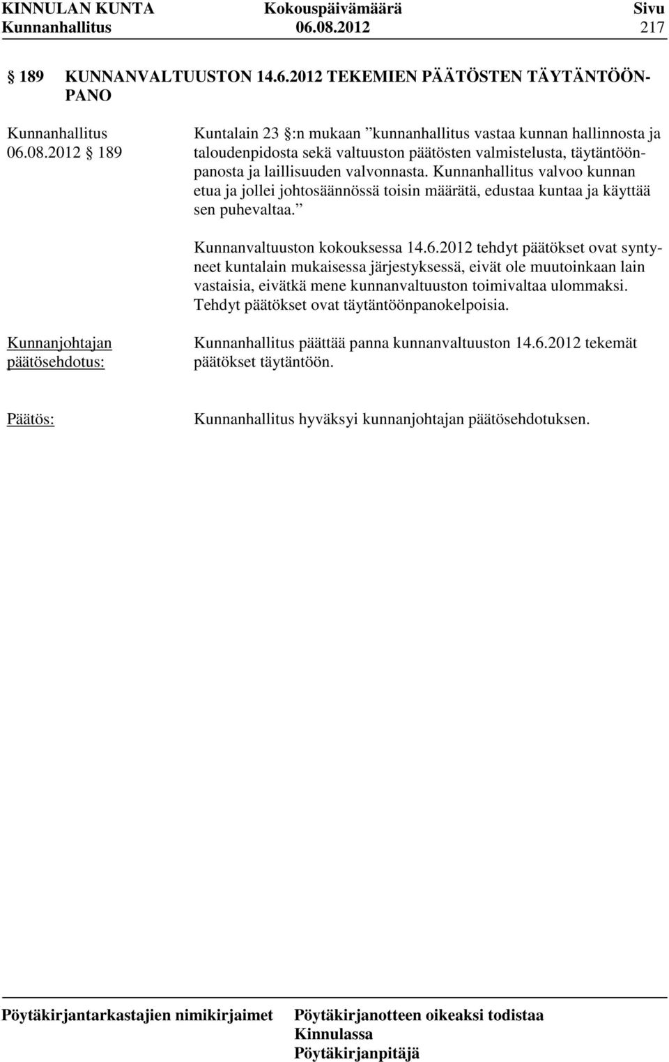 2012 tehdyt päätökset ovat syntyneet kuntalain mukaisessa järjestyksessä, eivät ole muutoinkaan lain vastaisia, eivätkä mene kunnanvaltuuston toimivaltaa ulommaksi.