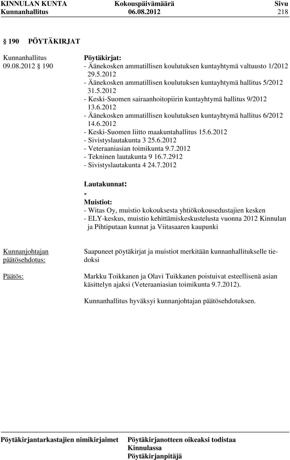 2012 - Äänekosken ammatillisen koulutuksen kuntayhtymä hallitus 6/2012 14.6.2012 - Keski-Suomen liitto maakuntahallitus 15.6.2012 - Sivistyslautakunta 3 25.6.2012 - Veteraaniasian toimikunta 9.7.