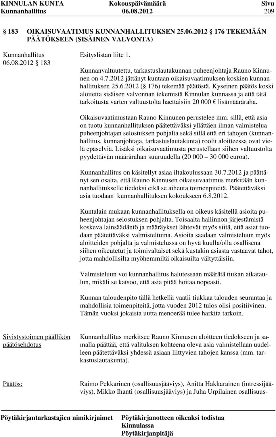 Kyseinen päätös koski aloitetta sisäisen valvonnan tekemistä Kinnulan kunnassa ja että tätä tarkoitusta varten valtuustolta haettaisiin 20 000 lisämääräraha.