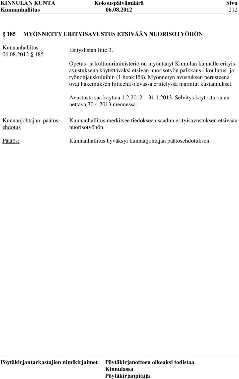 työnohjauskuluihin (1 henkilöä). Myönnetyn avustuksen perusteena ovat hakemuksen liitteenä olevassa erittelyssä mainitut kustannukset.