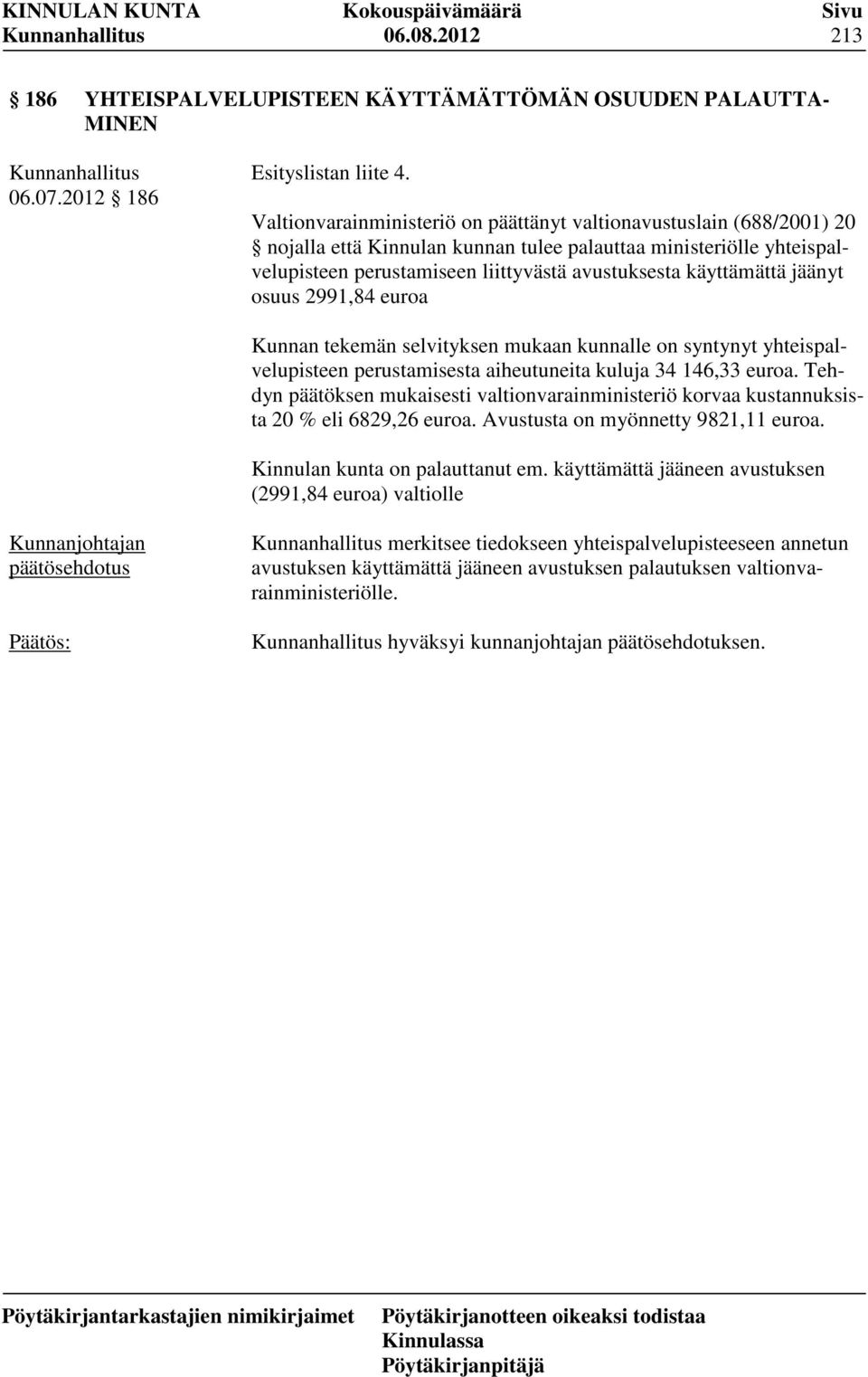 käyttämättä jäänyt osuus 2991,84 euroa Kunnan tekemän selvityksen mukaan kunnalle on syntynyt yhteispalvelupisteen perustamisesta aiheutuneita kuluja 34 146,33 euroa.