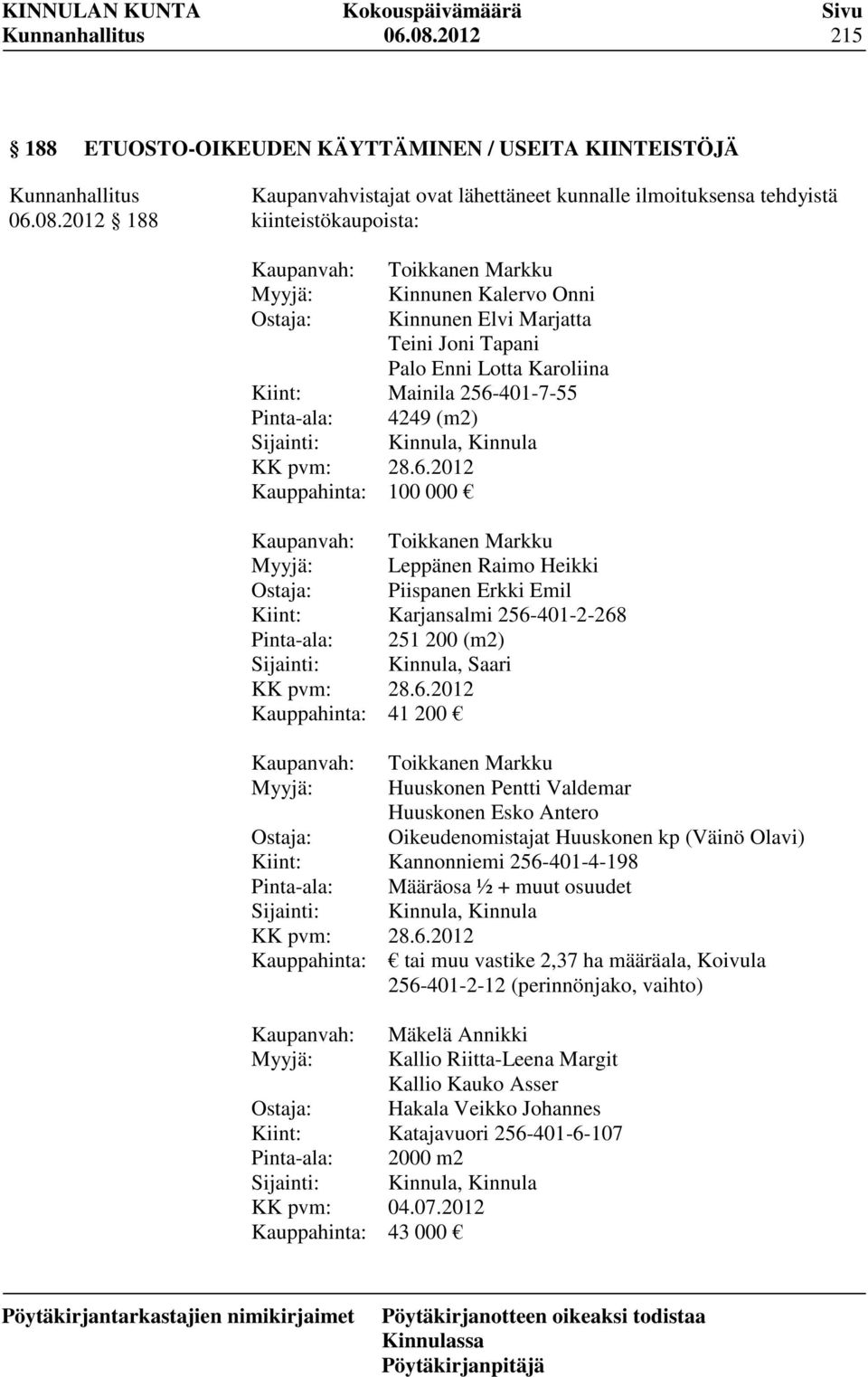 Pinta-ala: Sijainti: KK pvm: Kauppahinta: Kaupanvah: Myyjä: Ostaja: Kiint: Pinta-ala: Sijainti: KK pvm: Kauppahinta: Kaupanvah: Myyjä: Ostaja: Kiint: Pinta-ala: Sijainti: KK pvm: Kauppahinta: