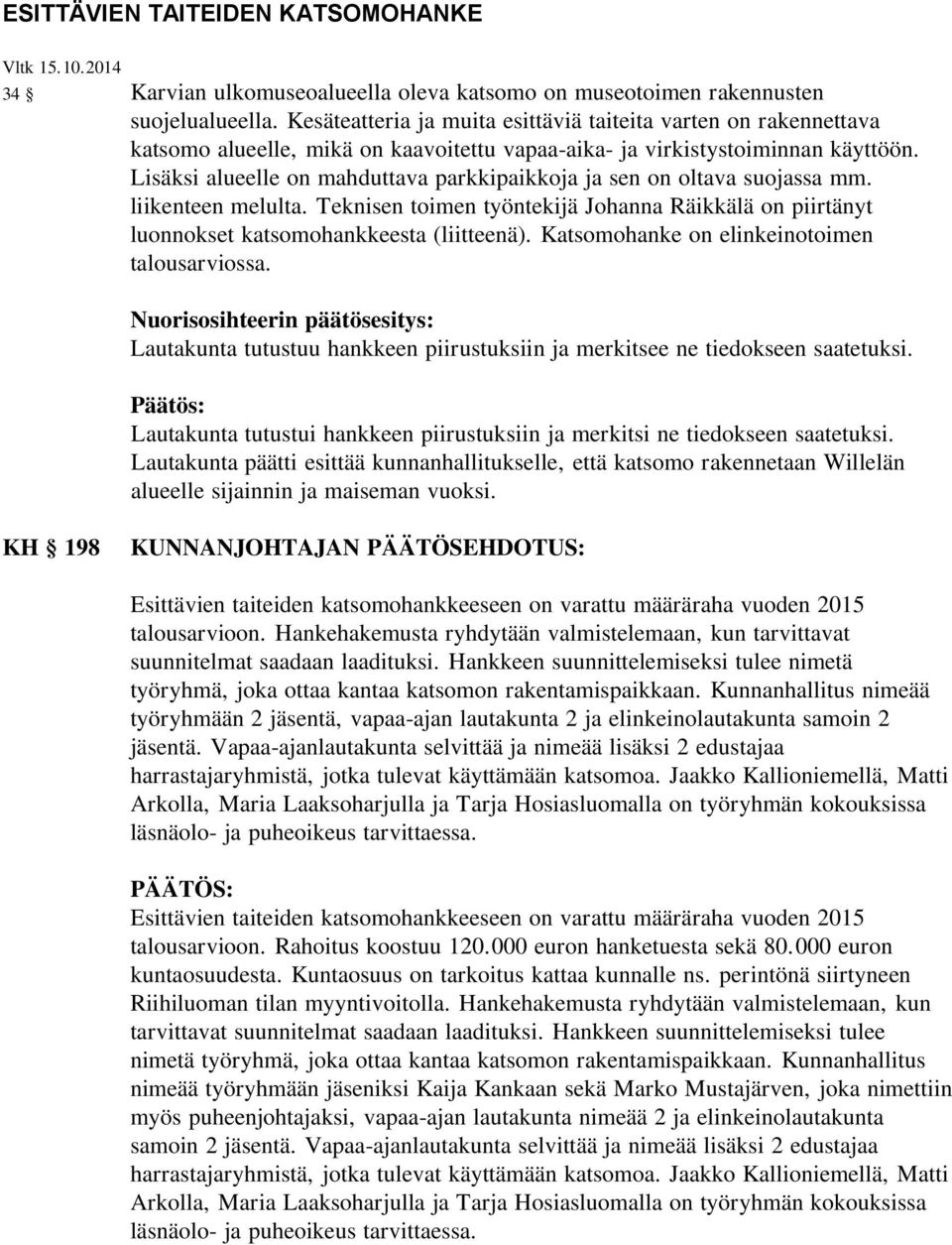 Lisäksi alueelle on mahduttava parkkipaikkoja ja sen on oltava suojassa mm. liikenteen melulta. Teknisen toimen työntekijä Johanna Räikkälä on piirtänyt luonnokset katsomohankkeesta (liitteenä).