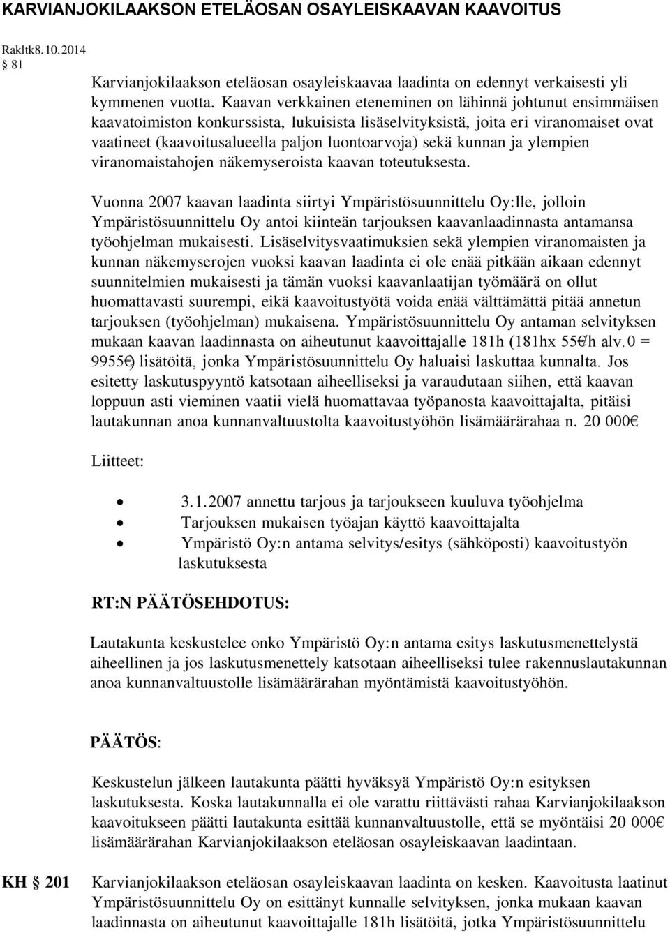 sekä kunnan ja ylempien viranomaistahojen näkemyseroista kaavan toteutuksesta.