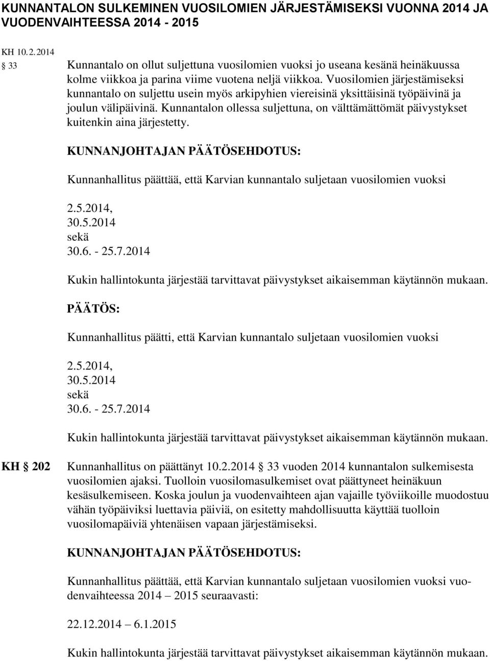Kunnantalon ollessa suljettuna, on välttämättömät päivystykset kuitenkin aina järjestetty. KUNNANJOHTAJAN PÄÄTÖSEHDOTUS: Kunnanhallitus päättää, että Karvian kunnantalo suljetaan vuosilomien vuoksi 2.