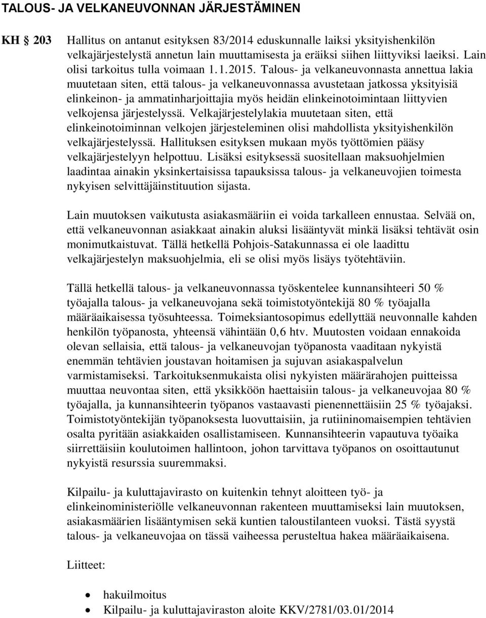 Talous- ja velkaneuvonnasta annettua lakia muutetaan siten, että talous- ja velkaneuvonnassa avustetaan jatkossa yksityisiä elinkeinon- ja ammatinharjoittajia myös heidän elinkeinotoimintaan