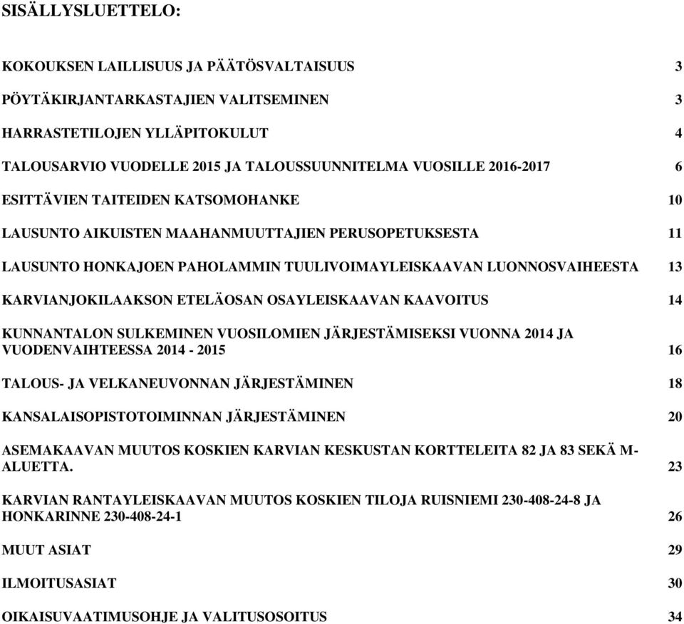 OSAYLEISKAAVAN KAAVOITUS 14 KUNNANTALON SULKEMINEN VUOSILOMIEN JÄRJESTÄMISEKSI VUONNA 2014 JA VUODENVAIHTEESSA 2014-2015 16 TALOUS- JA VELKANEUVONNAN JÄRJESTÄMINEN 18 KANSALAISOPISTOTOIMINNAN