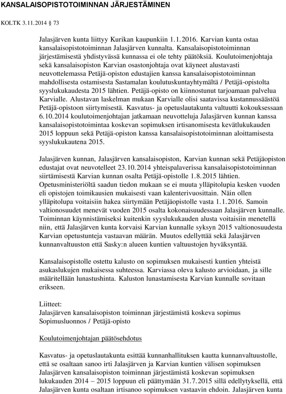 Koulutoimenjohtaja sekä kansalaisopiston Karvian osastonjohtaja ovat käyneet alustavasti neuvottelemassa Petäjä-opiston edustajien kanssa kansalaisopistotoiminnan mahdollisesta ostamisesta Sastamalan
