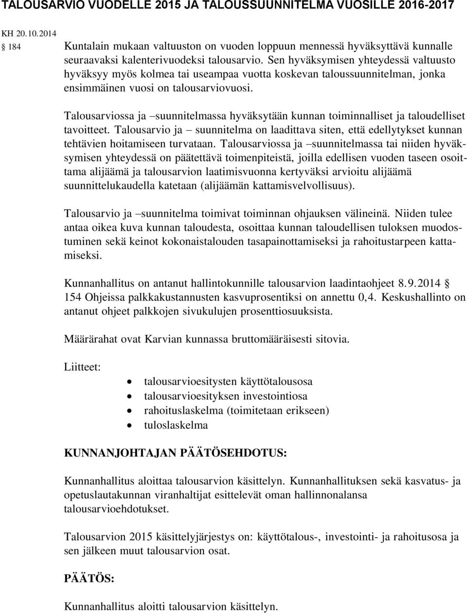 Sen hyväksymisen yhteydessä valtuusto hyväksyy myös kolmea tai useampaa vuotta koskevan taloussuunnitelman, jonka ensimmäinen vuosi on talousarviovuosi.