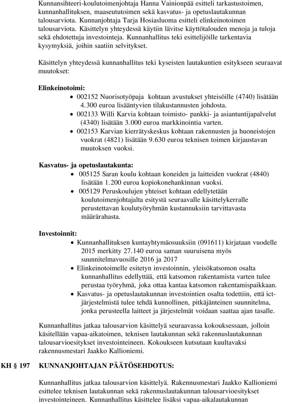 Kunnanhallitus teki esittelijöille tarkentavia kysymyksiä, joihin saatiin selvitykset.