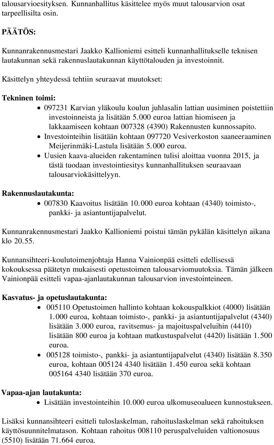 Käsittelyn yhteydessä tehtiin seuraavat muutokset: Tekninen toimi: 097231 Karvian yläkoulu koulun juhlasalin lattian uusiminen poistettiin investoinneista ja lisätään 5.