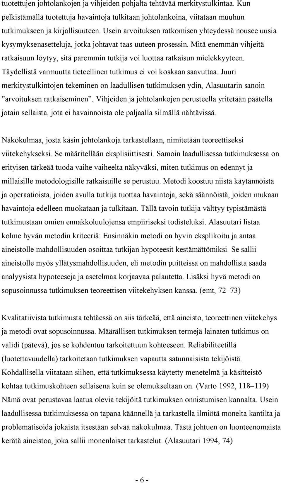 Mitä enemmän vihjeitä ratkaisuun löytyy, sitä paremmin tutkija voi luottaa ratkaisun mielekkyyteen. Täydellistä varmuutta tieteellinen tutkimus ei voi koskaan saavuttaa.