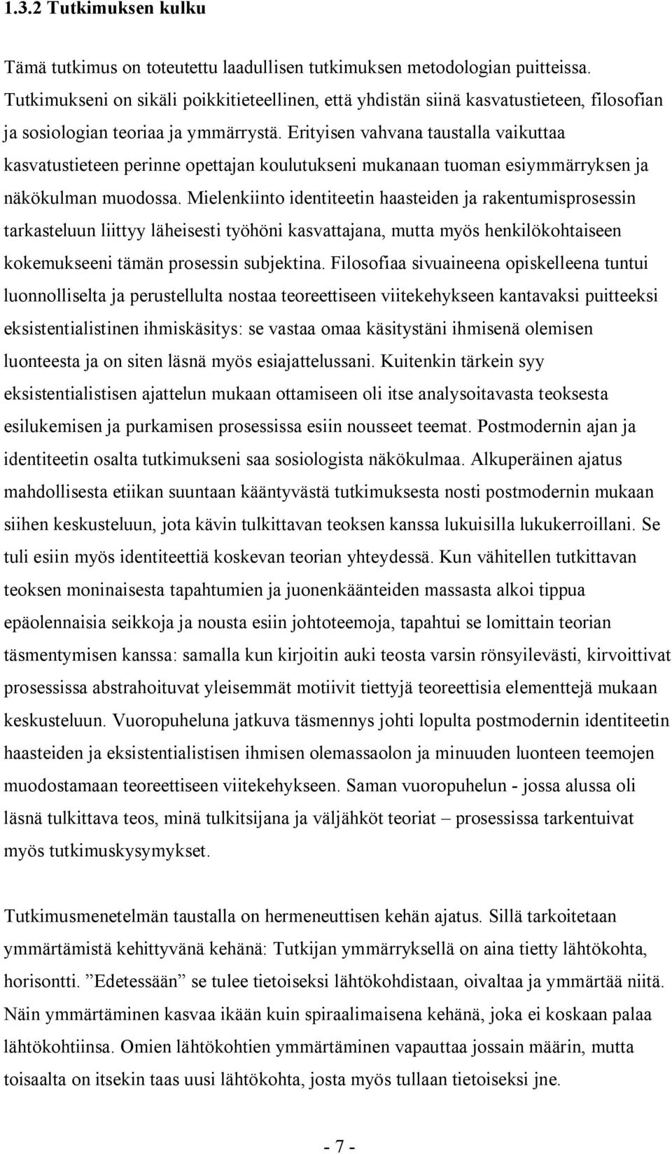 Erityisen vahvana taustalla vaikuttaa kasvatustieteen perinne opettajan koulutukseni mukanaan tuoman esiymmärryksen ja näkökulman muodossa.