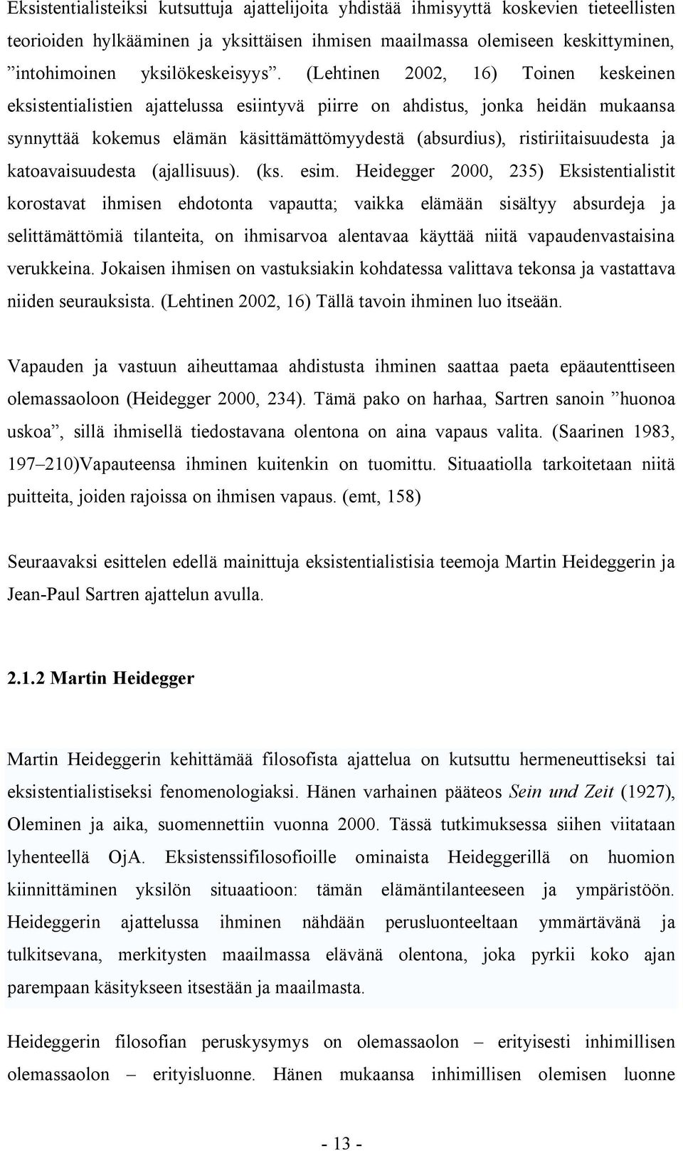 (Lehtinen 2002, 16) Toinen keskeinen eksistentialistien ajattelussa esiintyvä piirre on ahdistus, jonka heidän mukaansa synnyttää kokemus elämän käsittämättömyydestä (absurdius), ristiriitaisuudesta