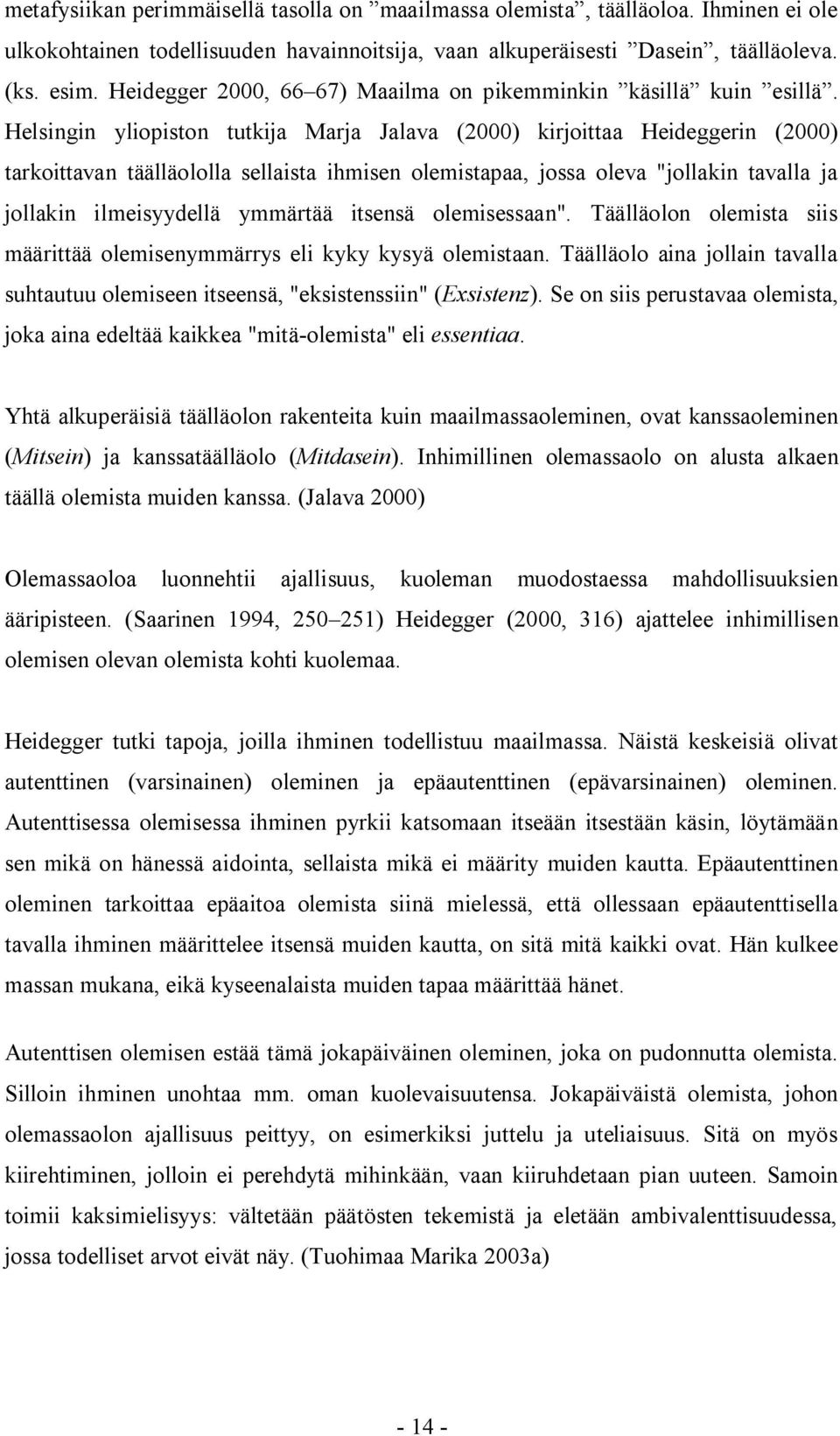 Helsingin yliopiston tutkija Marja Jalava (2000) kirjoittaa Heideggerin (2000) tarkoittavan täälläololla sellaista ihmisen olemistapaa, jossa oleva "jollakin tavalla ja jollakin ilmeisyydellä