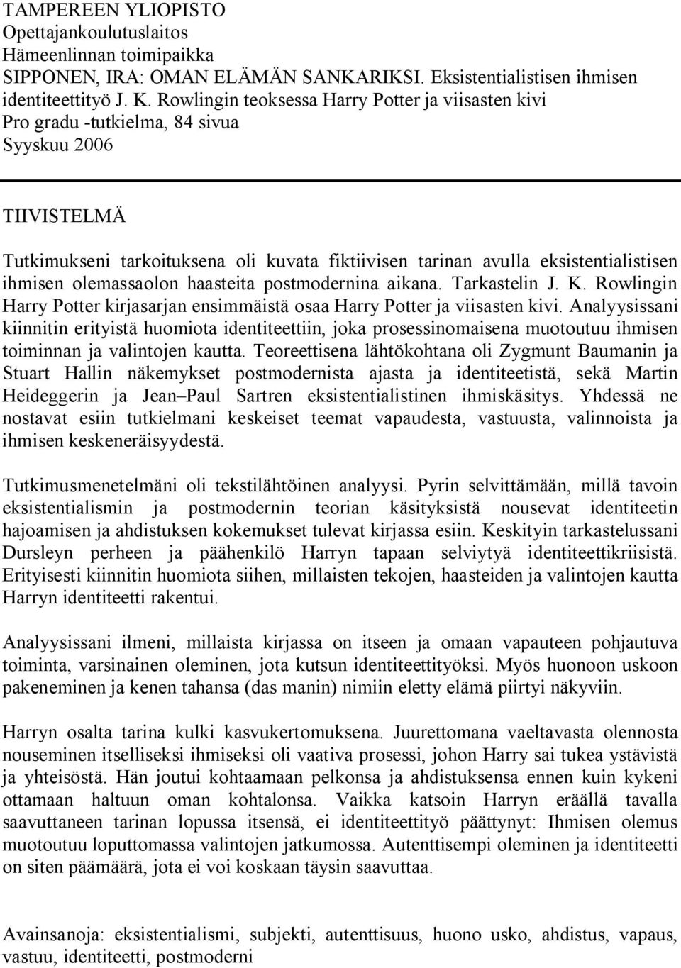 olemassaolon haasteita postmodernina aikana. Tarkastelin J. K. Rowlingin Harry Potter kirjasarjan ensimmäistä osaa Harry Potter ja viisasten kivi.