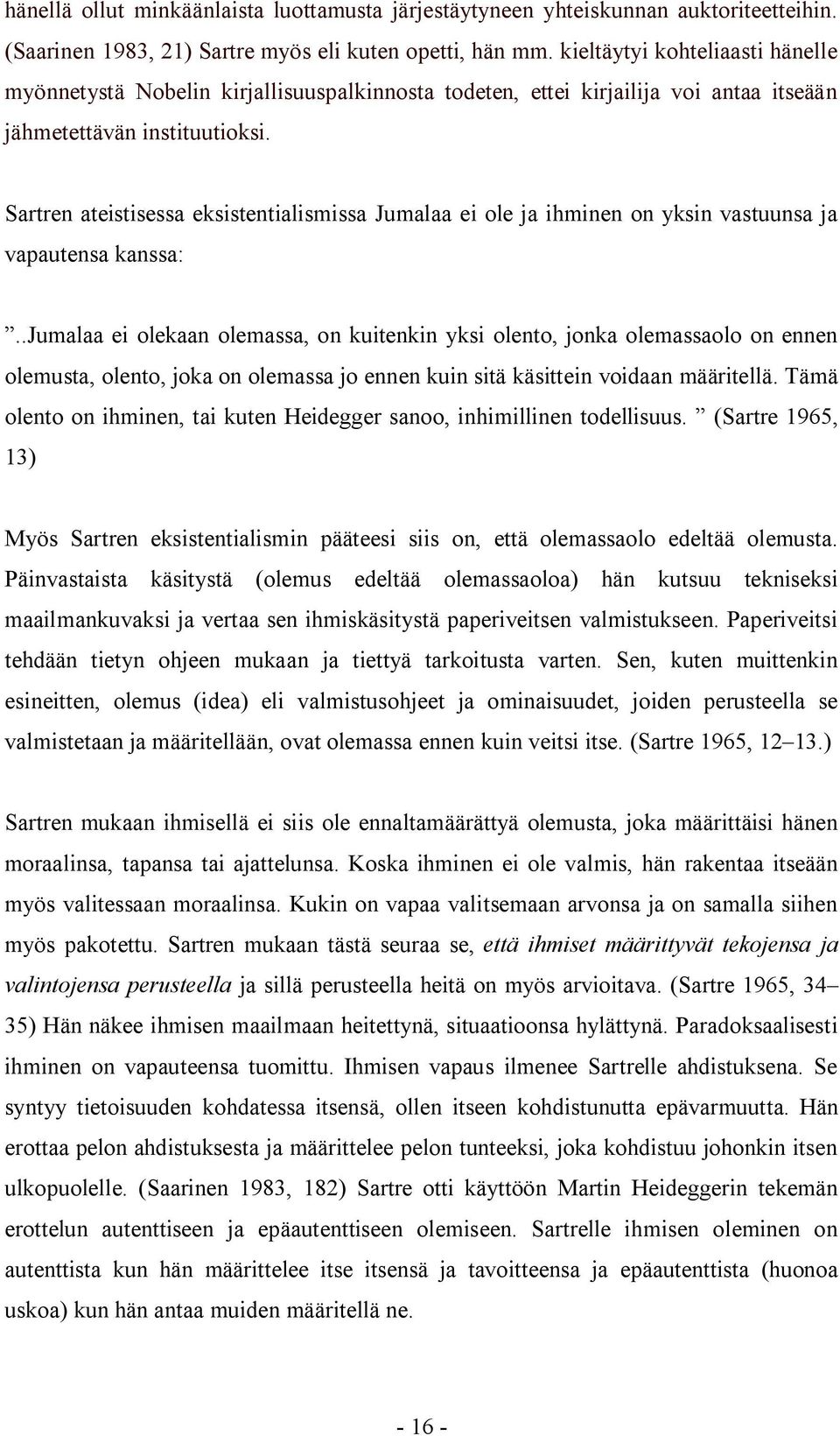 Sartren ateistisessa eksistentialismissa Jumalaa ei ole ja ihminen on yksin vastuunsa ja vapautensa kanssa:.