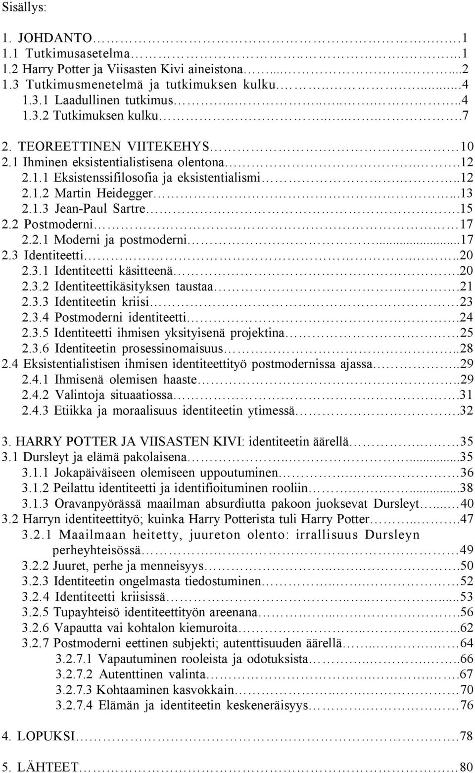 2 Postmoderni 17 2.2.1 Moderni ja postmoderni...17 2.3 Identiteetti...20 2.3.1 Identiteetti käsitteenä.20 2.3.2 Identiteettikäsityksen taustaa.21 2.3.3 Identiteetin kriisi 23 2.3.4 Postmoderni identiteetti.