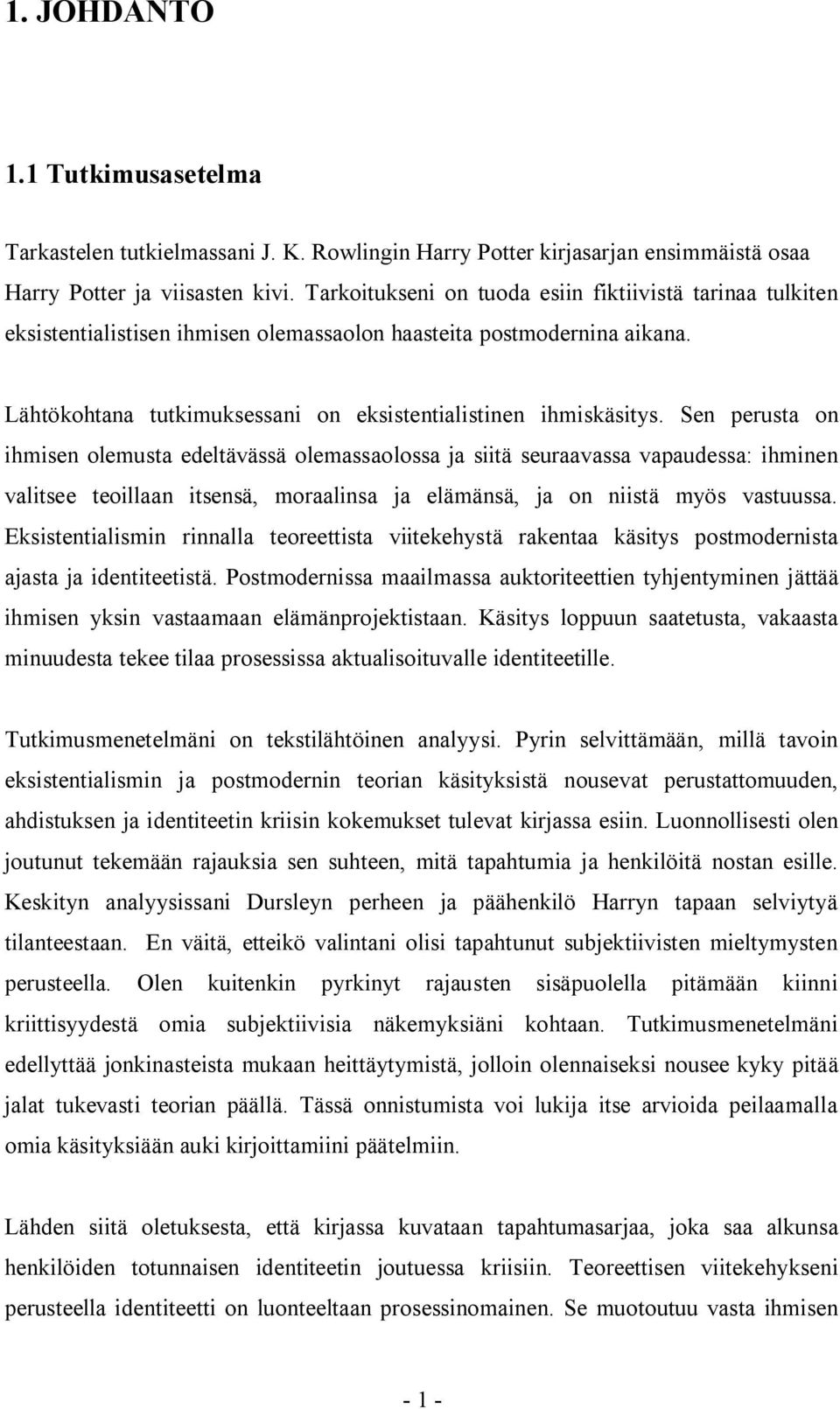 Sen perusta on ihmisen olemusta edeltävässä olemassaolossa ja siitä seuraavassa vapaudessa: ihminen valitsee teoillaan itsensä, moraalinsa ja elämänsä, ja on niistä myös vastuussa.