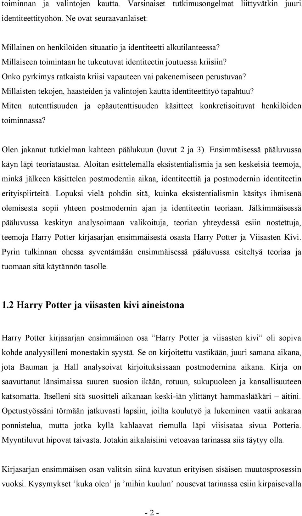 Millaisten tekojen, haasteiden ja valintojen kautta identiteettityö tapahtuu? Miten autenttisuuden ja epäautenttisuuden käsitteet konkretisoituvat henkilöiden toiminnassa?