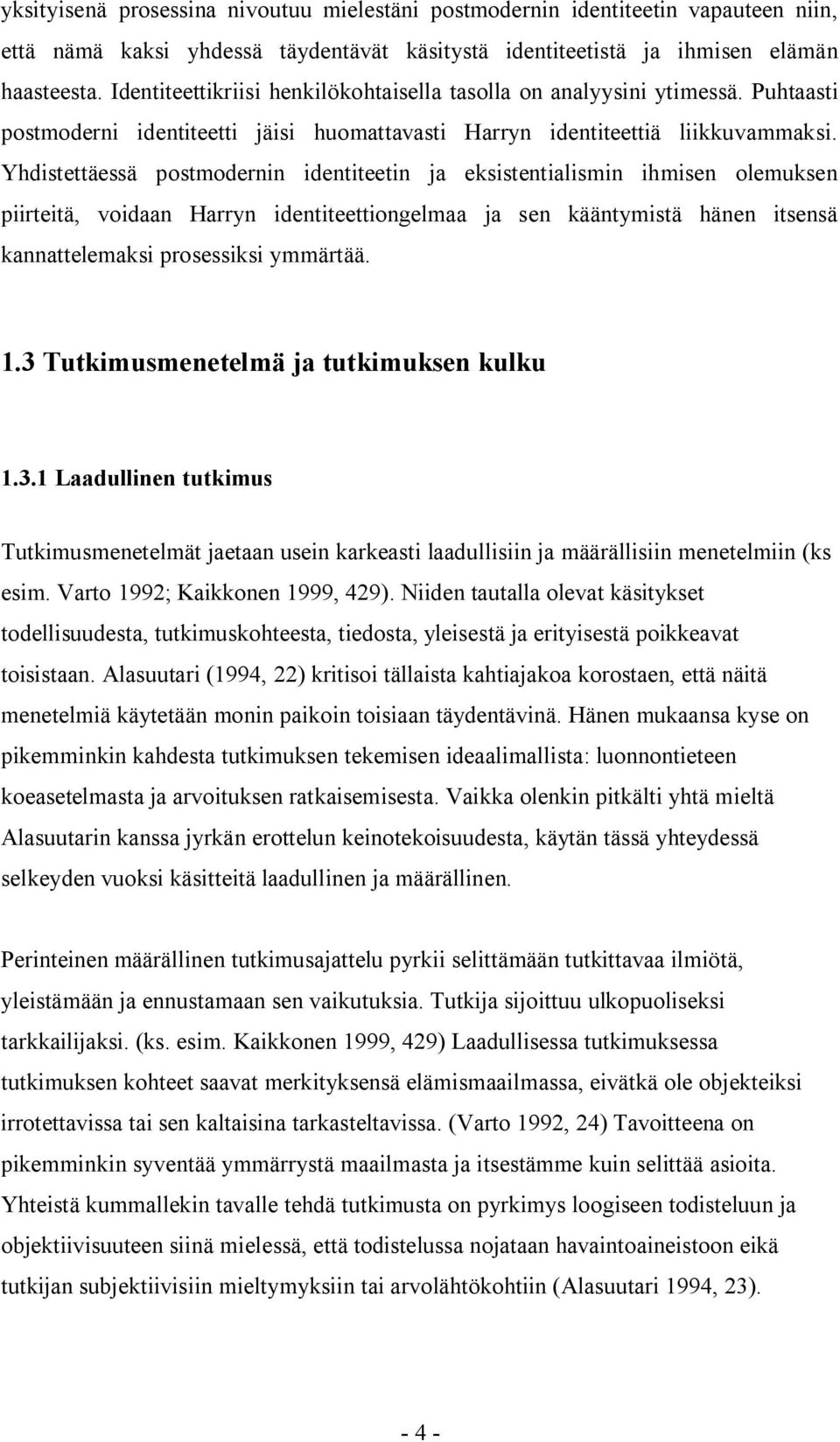 Yhdistettäessä postmodernin identiteetin ja eksistentialismin ihmisen olemuksen piirteitä, voidaan Harryn identiteettiongelmaa ja sen kääntymistä hänen itsensä kannattelemaksi prosessiksi ymmärtää. 1.