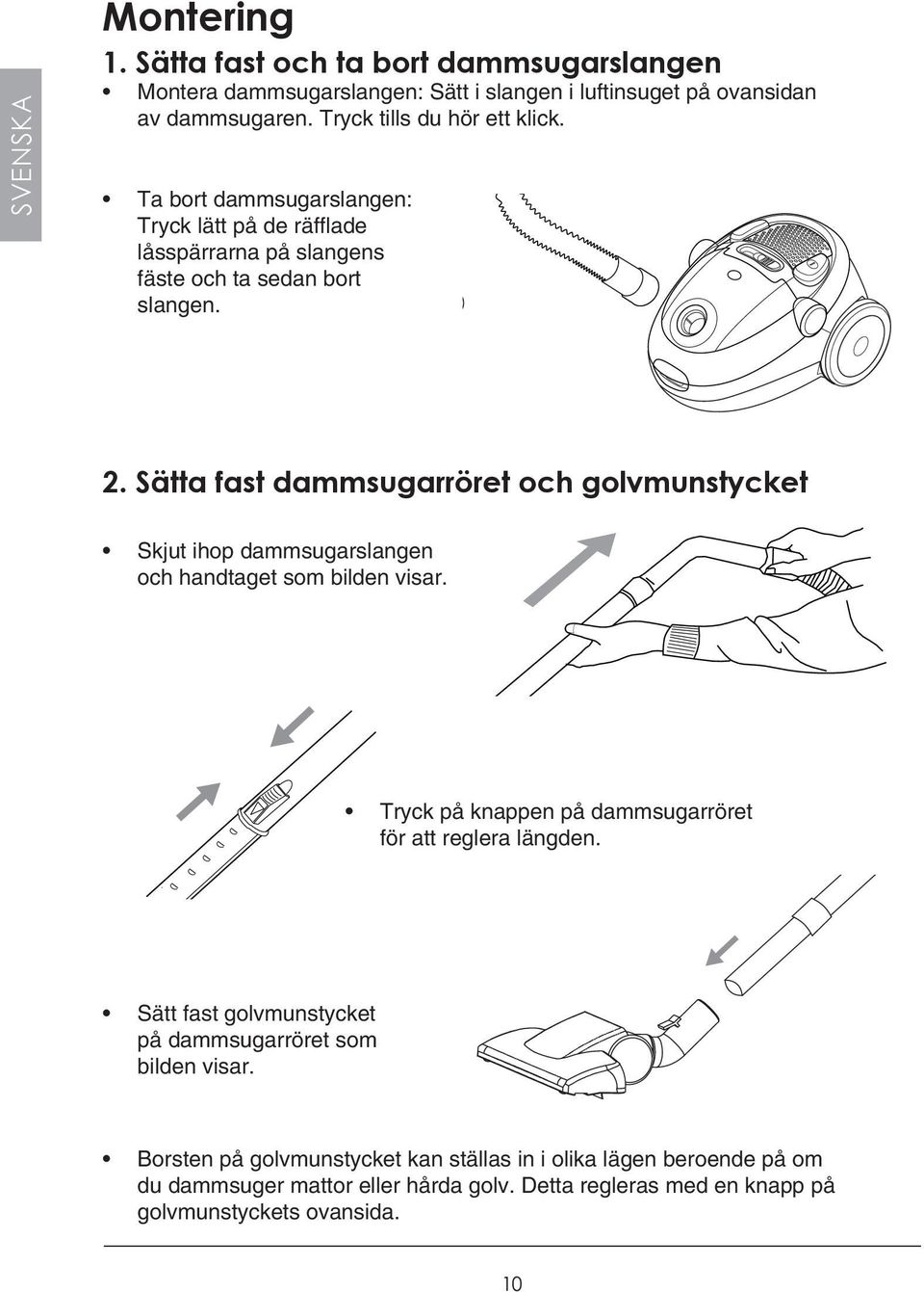 Sätta fast dammsugarröret och golvmunstycket Skjut ihop dammsugarslangen och handtaget som bilden visar. Tryck på knappen på dammsugarröret för att reglera längden.