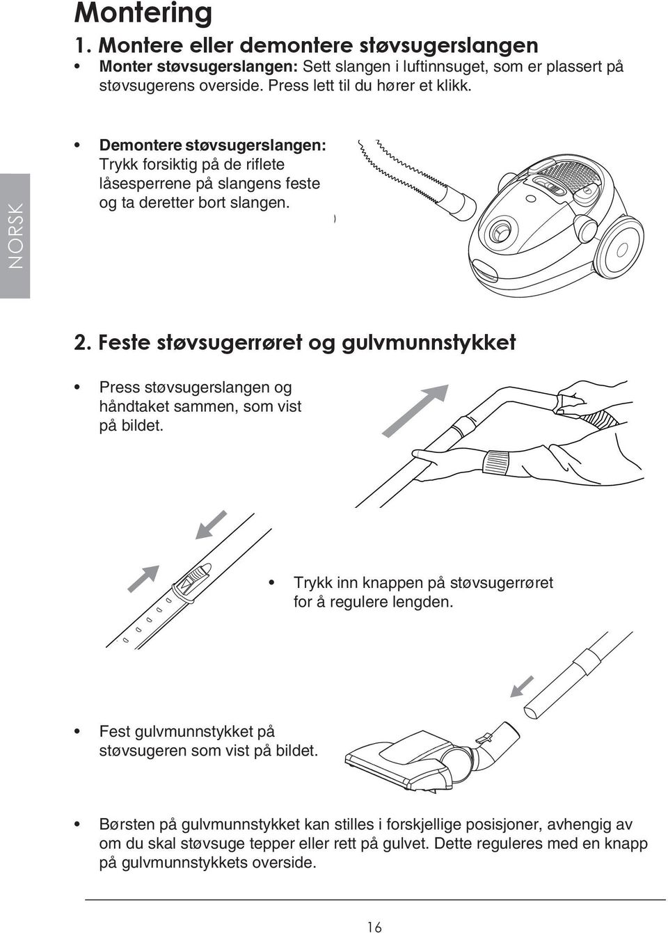 Feste støvsugerrøret og gulvmunnstykket Press støvsugerslangen og håndtaket sammen, som vist på bildet. Trykk inn knappen på støvsugerrøret for å regulere lengden.