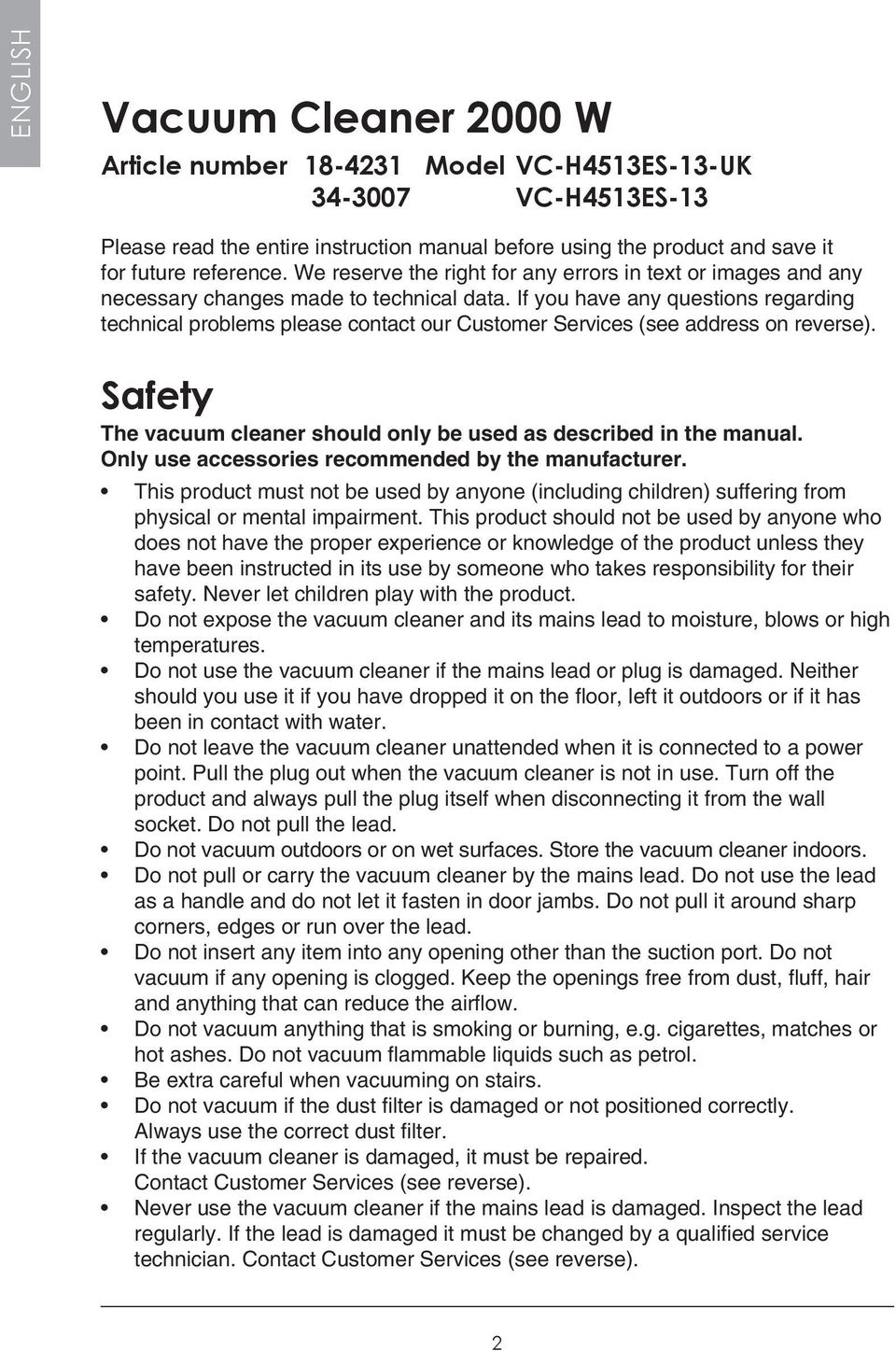 If you have any questions regarding technical problems please contact our Customer Services (see address on reverse). Safety The vacuum cleaner should only be used as described in the manual.