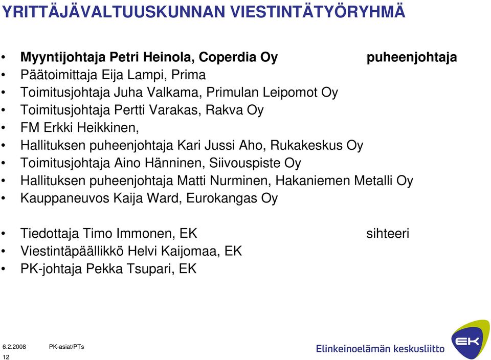 Kari Jussi Aho, Rukakeskus Oy Toimitusjohtaja Aino Hänninen, Siivouspiste Oy Hallituksen puheenjohtaja Matti Nurminen, Hakaniemen Metalli