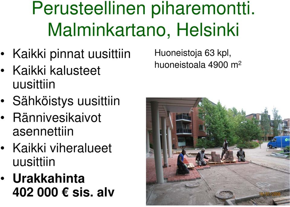 kalusteet uusittiin Sähköistys uusittiin Rännivesikaivot