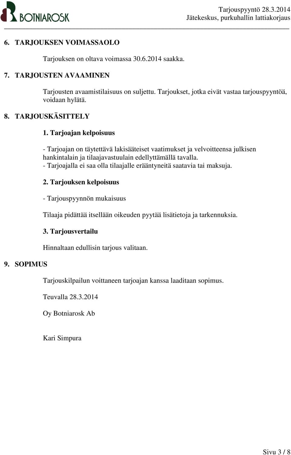 Tarjoajan kelpoisuus - Tarjoajan on täytettävä lakisääteiset vaatimukset ja velvoitteensa julkisen hankintalain ja tilaajavastuulain edellyttämällä tavalla.