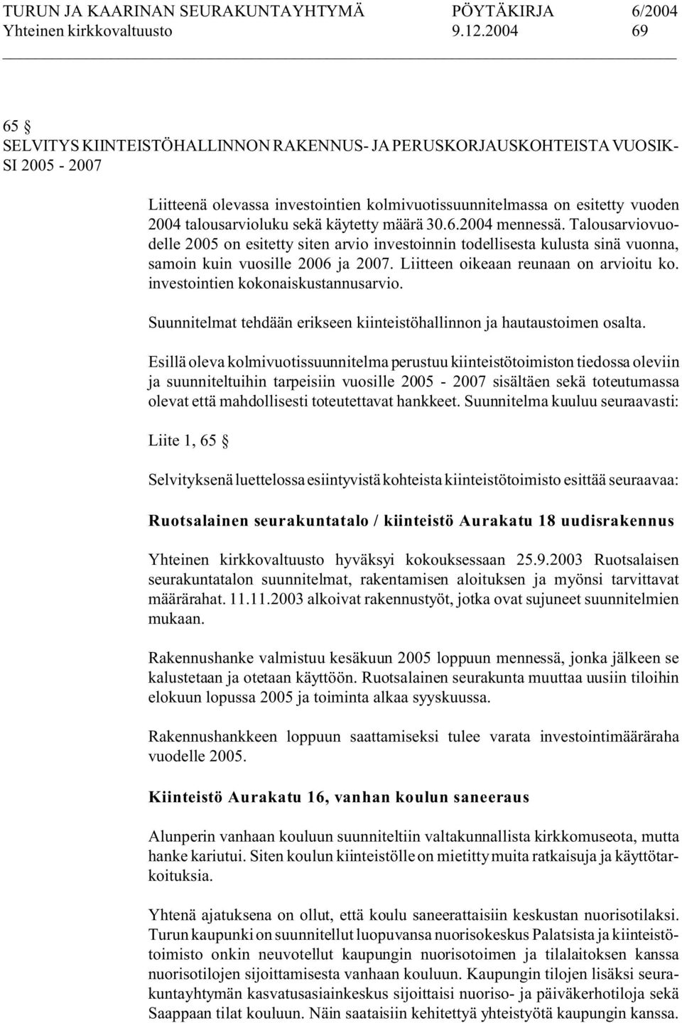 käytetty määrä 30.6.2004 mennessä. Talousarviovuodelle 2005 on esitetty siten arvio investoinnin todellisesta kulusta sinä vuonna, samoin kuin vuosille 2006 ja 2007.