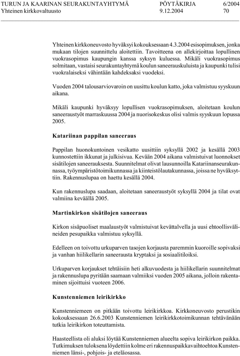 Mikäli vuokrasopimus solmitaan, vastaisi seurakuntayhtymä koulun saneerauskuluista ja kaupunki tulisi vuokralaiseksi vähintään kahdeksaksi vuodeksi.