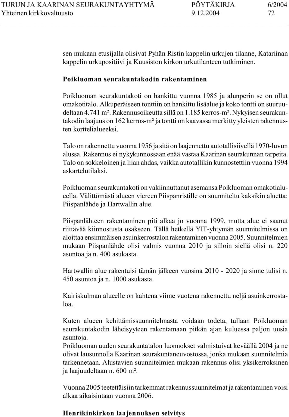 Alkuperäiseen tonttiin on hankittu lisäalue ja koko tontti on suuruudeltaan 4.741 m². Rakennusoikeutta sillä on 1.185 kerros-m².