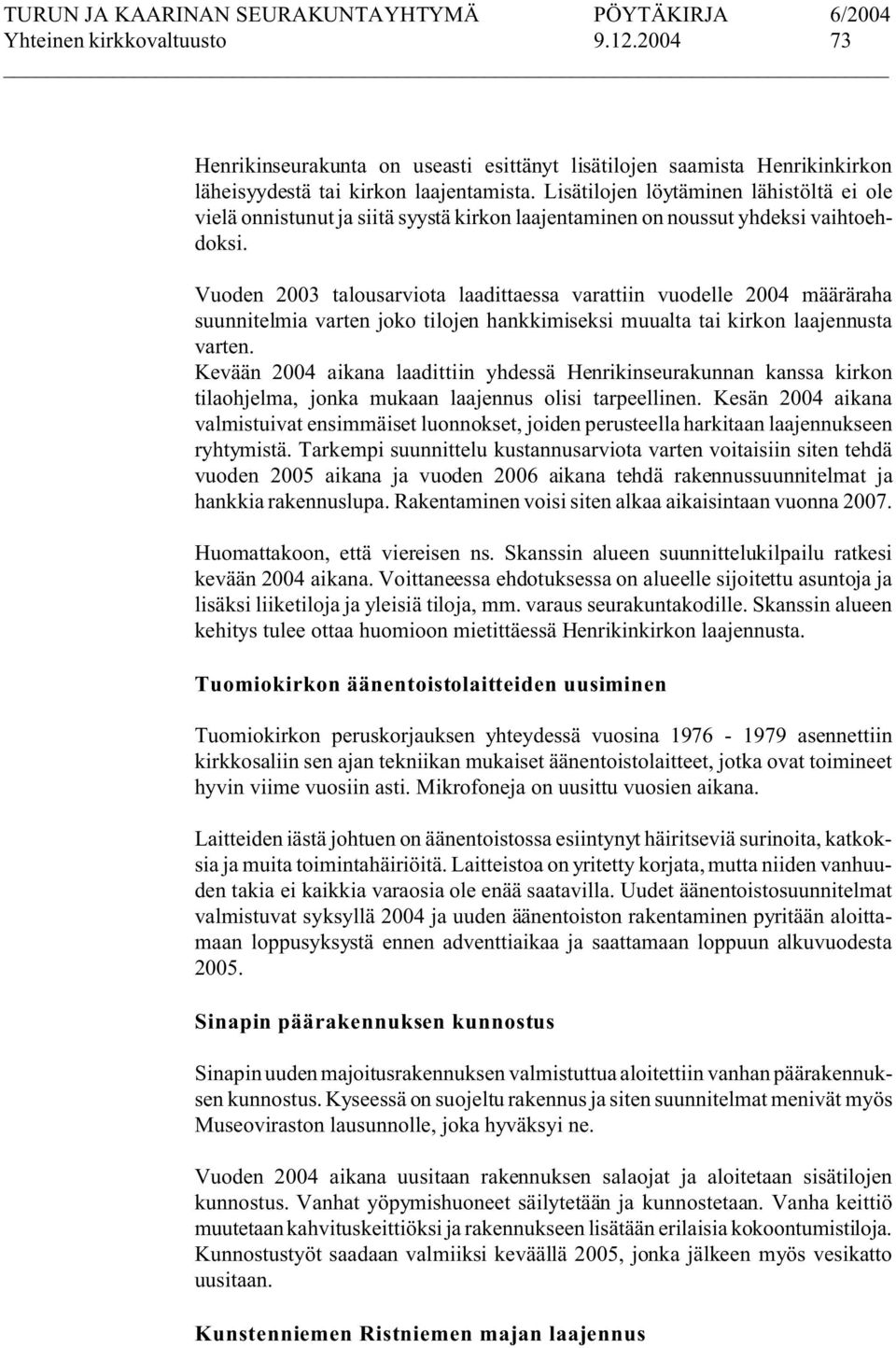 Vuoden 2003 talousarviota laadittaessa varattiin vuodelle 2004 määräraha suunnitelmia varten joko tilojen hankkimiseksi muualta tai kirkon laajennusta varten.