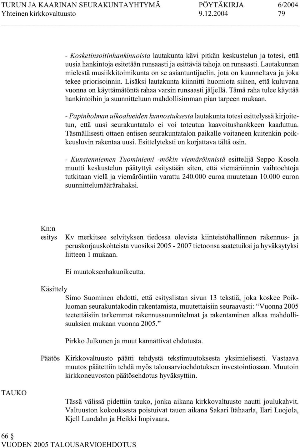 Lisäksi lautakunta kiinnitti huomiota siihen, että kuluvana vuonna on käyttämätöntä rahaa varsin runsaasti jäljellä.